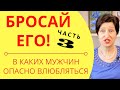 Бросай его! Часть 3 Типы мужчин, которых нужно избегать//С какими мужчинами нельзя строить отношения