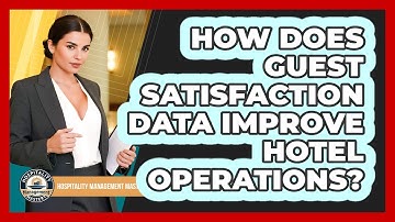 How Does Guest Satisfaction Data Improve Hotel Operations?