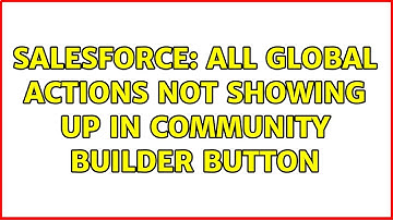 Salesforce: All Global Actions not Showing up in Community Builder Button