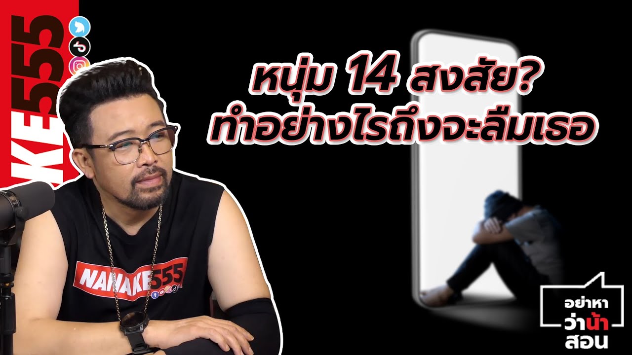 หนุ่ม 14 สงสัย??? ทำอย่างไรถึงจะ "ลืมเธอ" | #อย่าหาว่าน้าสอน
