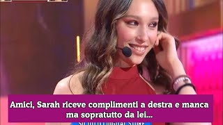 Amici, Sarah riceve complimenti a destra e manca ma sopratutto da lei...