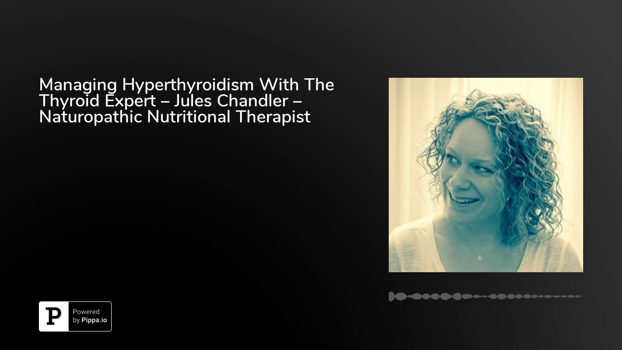 Managing Hyperthyroidism With The Thyroid Expert Jules Chandler Naturopathic Nutritional The