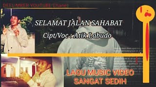 SELAMAT JALAN SAHABATKU(Video Music ) Cipt & Voc : ATRIUS LABUDO//