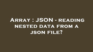 Array : JSON - reading nested data from a json file?