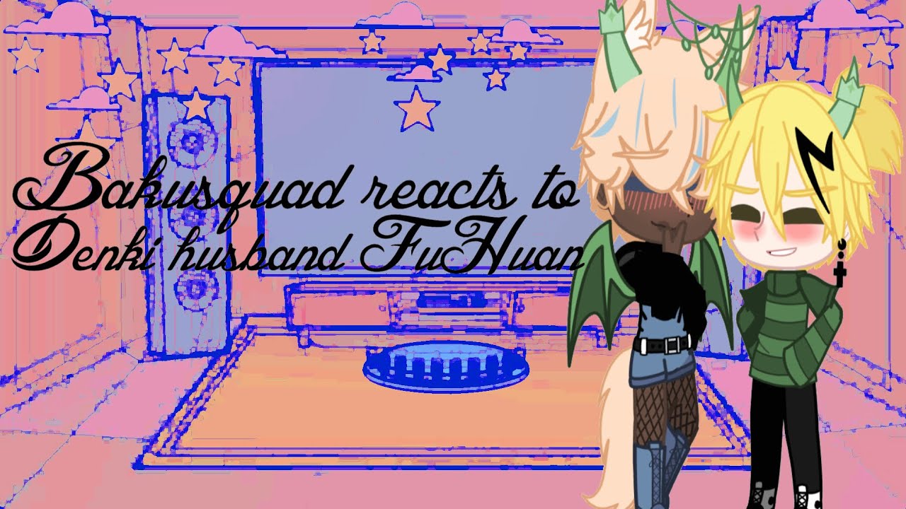 Bakusquad reacts to Denki’s husband, Fu-Huan