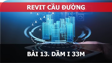 BÀI 13. REVIT CẦU ĐƯỜNG - DẦM I.33M