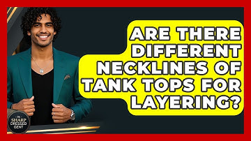 Are There Different Necklines Of Tank Tops For Layering? - The Sharp Dressed Gent