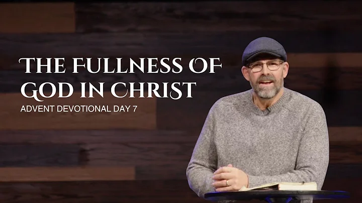 The Fullness of God In Christ - Advent Devotional Day 7