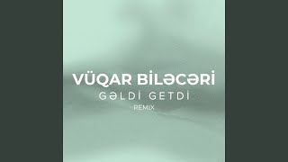 Gəldi Getdi (Remix) - Vüqar Biləcəri