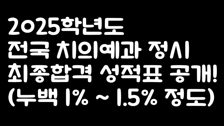 2025학년도 치의예과 정시 최종 합격자 성적 공개! (누백 1% ~ 1.5%는 되어야 안정 합격)