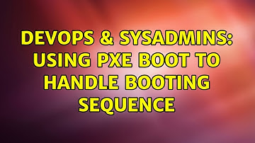 DevOps & SysAdmins: Using PXE Boot to Handle Booting Sequence