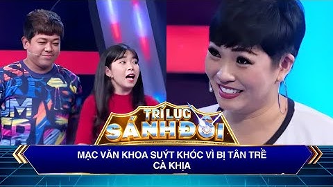Trí Lực Sánh Đôi | Mạc Văn Khoa mém khóc vì bị Tân Trề cà khịa hết lần này đến lần khác