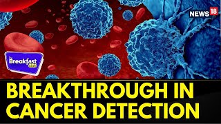 The Breakfast Club | Blood Test To Detect Cancer At 'Stage 0' | Health | Cancer Detection | News18