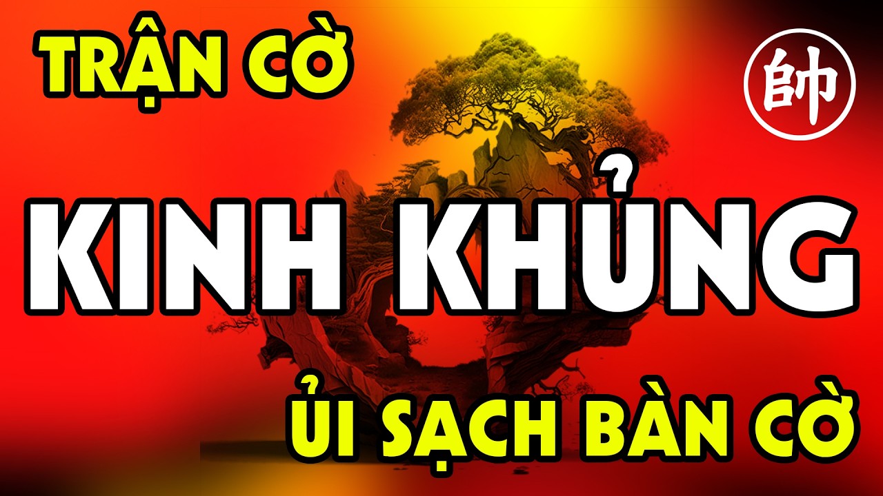 Trận cờ KINH KHỦNG KHIẾP ủi sạch bàn cờ vẫn còn nguyên 2 Xe