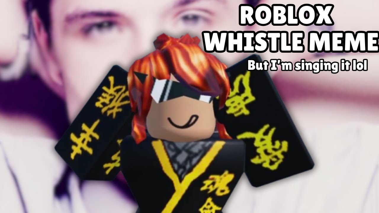Whistle Meme But I m Singing It In Roblox YouTube Whistle meme but i m singing it in roblox youtube