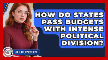 How Do States Pass Budgets With Intense Political Division? - State Policy Experts