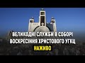 Великодні служби з Патріаршого собору Воскресіння Христового УГКЦ. НАЖИВО