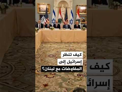 كيف تنظر إسرائيل إلى المفاوضات مع لبنان؟