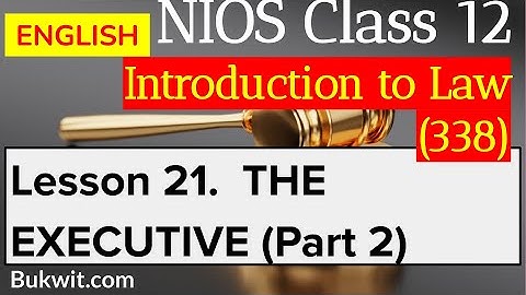 NIOS Class 12 Intro to Law (338): Lesson 21. The Executive (Part 2)