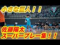小さな巨人！！　佐藤陽太スーパープレー集！！
