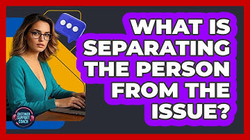 What Is Separating The Person From The Issue?