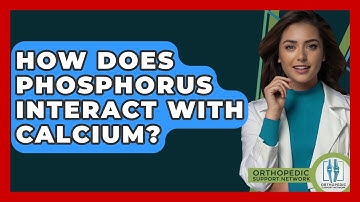 How Does Phosphorus Interact With Calcium? - Orthopedic Support Network