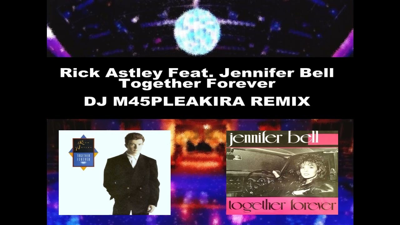 Rick Astley Feat. Jennifer Bell - Together Forever (DJ M45PLEAKIRA