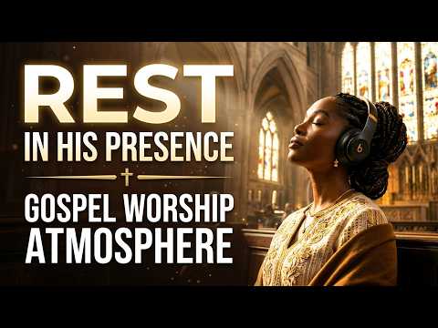 Rest in His Presence | Gospel Worship Atmosphere