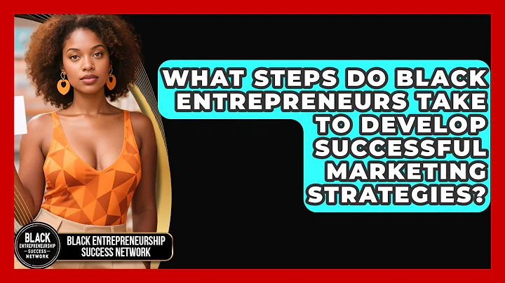 What Steps Do Black Entrepreneurs Take to Develop Successful Marketing Strategies?
