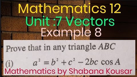 Example 8(i):Prove that in any triangle ABC a2=b2+c2-2bc cos A. Proof of Cosine law using Vectors.