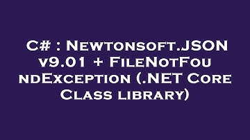 C# : Newtonsoft.JSON v9.01 + FileNotFoundException (.NET Core Class library)
