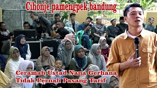 CERAMAH UATAD NANA GERHANA GAPERNAH MASANG TARIF  PENGAJIAN UMUM CIHONJE PAMENGPEK