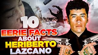10 Eerie Facts about Heriberto Lazcano Lazcano
