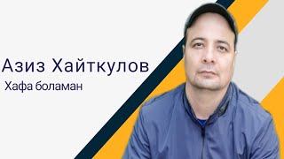 Азиз Хайткулов- Хафа боламан || Aziz Haytkulov- Xafa bolaman 2023