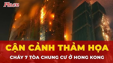 Cận cảnh cháy 7 tòa chung cư ở Hong Kong, bất ngờ với con số thiệt hại về người | Tin nhanh