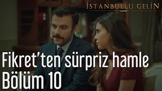 İstanbullu Gelin 10. Bölüm - Fikret'ten Sürpriz Hamle