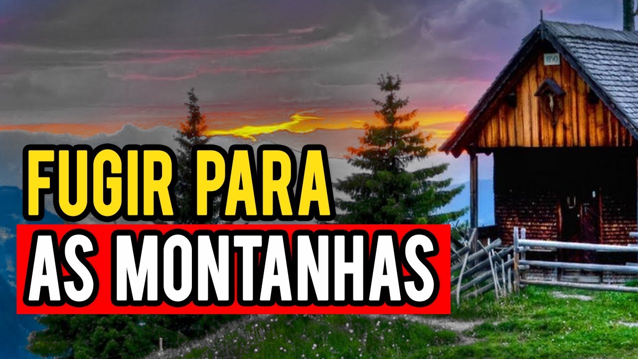 FUGIR PARA AS MONTANHAS ? | SERÁ QUE AINDA DÁ TEMPO?