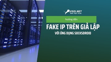 Fake ip trên điện thoại hoặc giả lập với ứng dụng socksdroid | Mua proxy giá rẻ | VSIS.NET