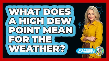 What Does A High Dew Point Mean For The Weather? - Weather Watchdog