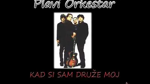 Plavi Orkestar - Kad si sam druže moj