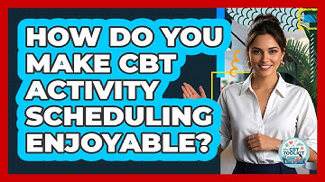 How Do You Make CBT Activity Scheduling Enjoyable? - CBT Toolkit