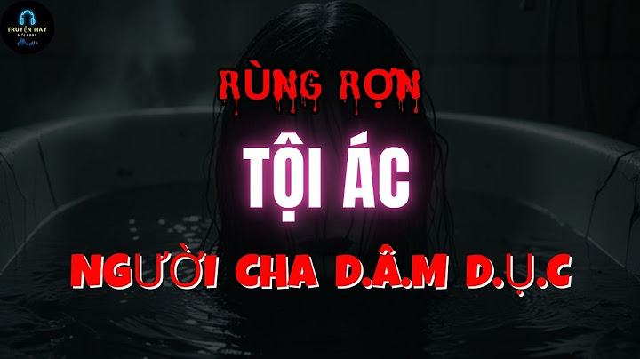 🔴 Rùng Rợn Tội Ác Của Người Cha D.Â.M D.Ụ.C