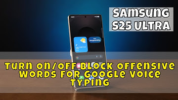 Samsung S25 Ultra: How to Turn On/Off Block Offensive Words For Google Voice Typing