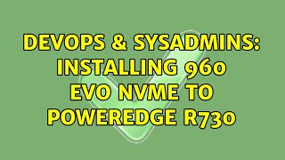 DevOps & SysAdmins: Installing 960 Evo NVMe to PowerEdge R730 Information