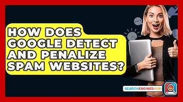 How Does Google Detect And Penalize Spam Websites? - SearchEnginesHub.com