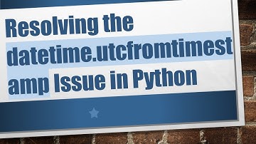 Resolving the datetime.utcfromtimestamp Issue in Python