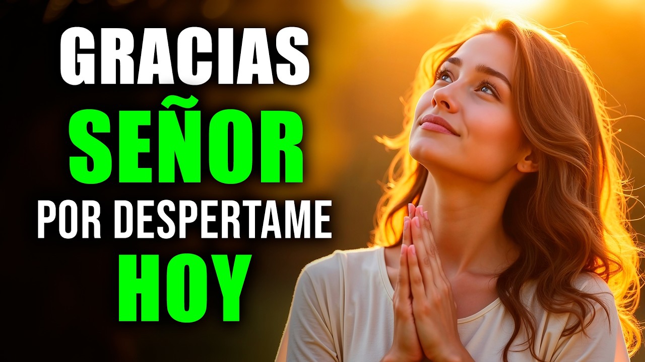 DALE GRACIAS A DIOS AL DESPERTAR HOY 🙏 Oración Poderosa de la Mañana que Transformará tu Día