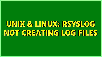 Unix & Linux: Rsyslog not creating log files (2 Solutions!!)