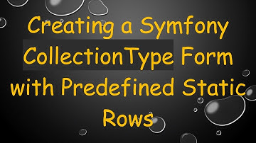 Creating a Symfony CollectionType Form with Predefined Static Rows