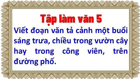 Viết đoạn văn tả cảnh một buổi sáng trưa, chiều trong vườn cây hay trong công viên trên đường phố